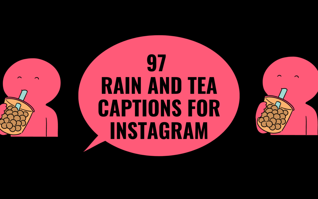 Rain And Tea Lovers Of Instagram-97 brewable captions to wow! your Insta stories