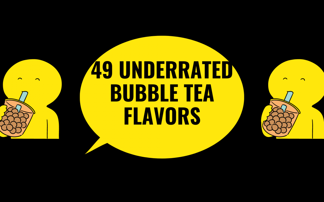 Underrated Bubble Tea Flavors- 49 Irresistible Flavors That Ought To Be On Your List
