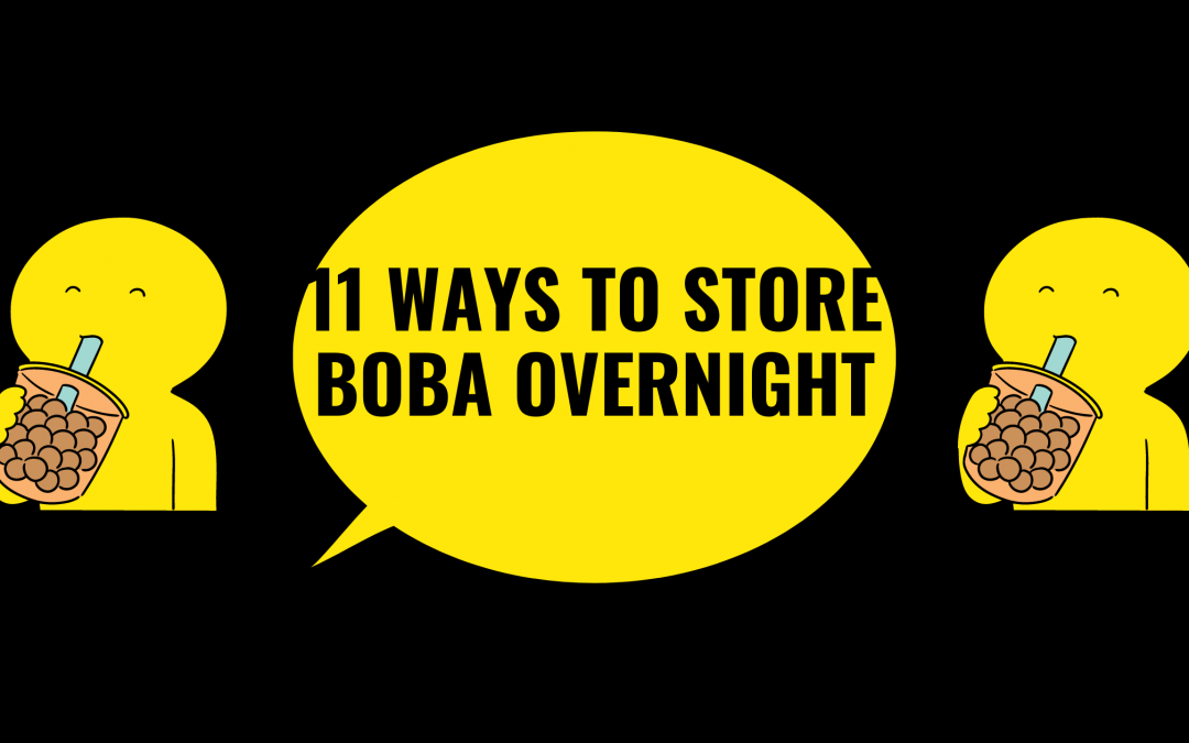 How To Store Boba Overnight- 11 Innovative Tricks That Will Get You Thinking