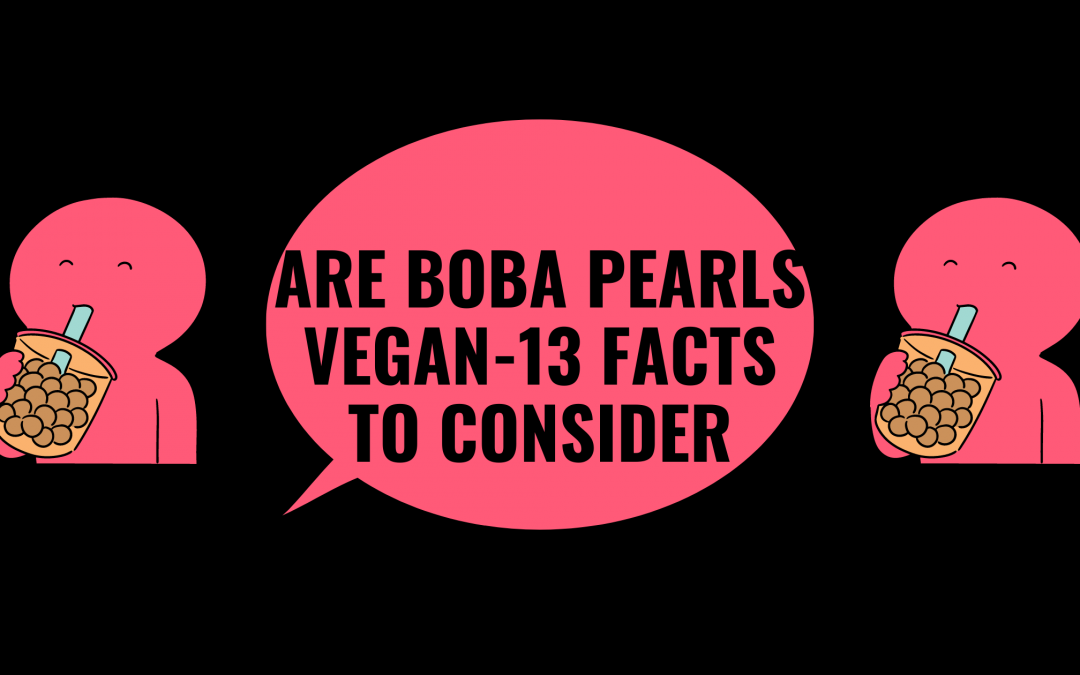 Are Boba Pearls Vegan-13 Jaw-Dropping Reasons To Make Your Eyes Pop