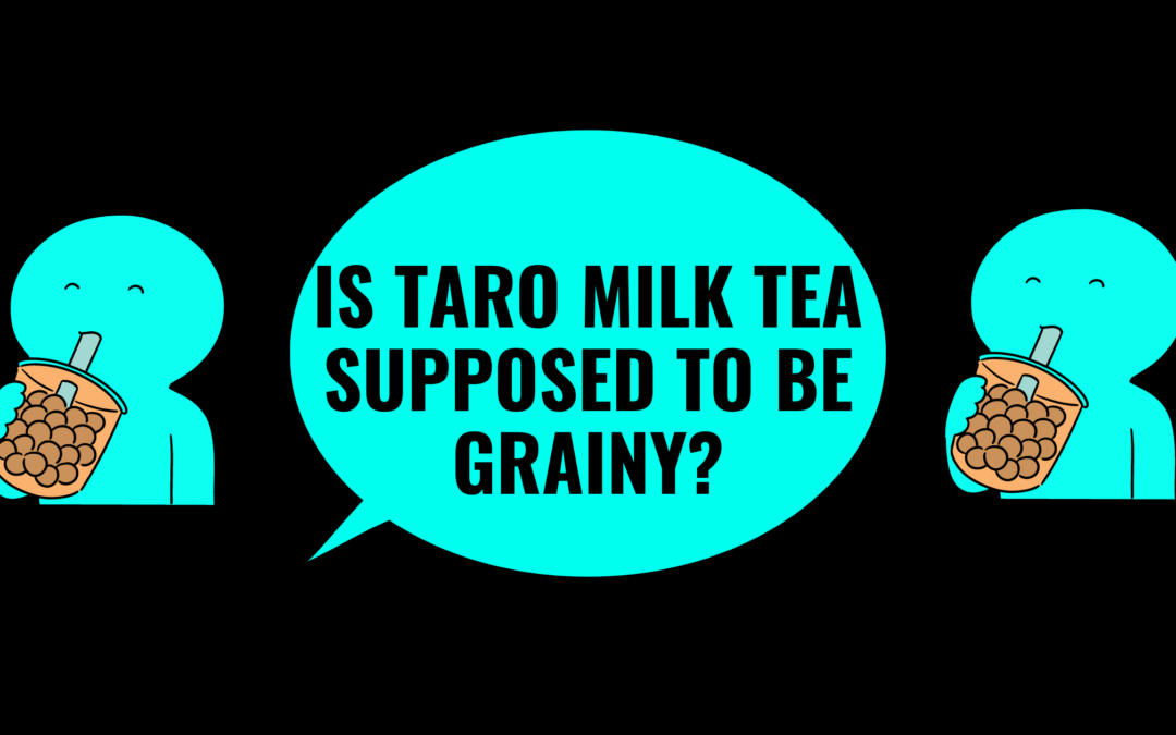 Is Taro Milk Tea Supposed To Be Grainy-11 Practical Answers To Think About