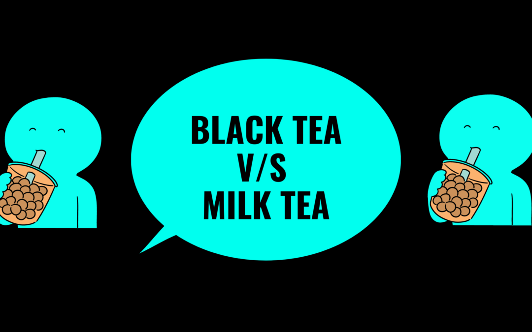 Black Tea Versus Milk Tea- 27 Key Differentiating Factors Worth Your Cup