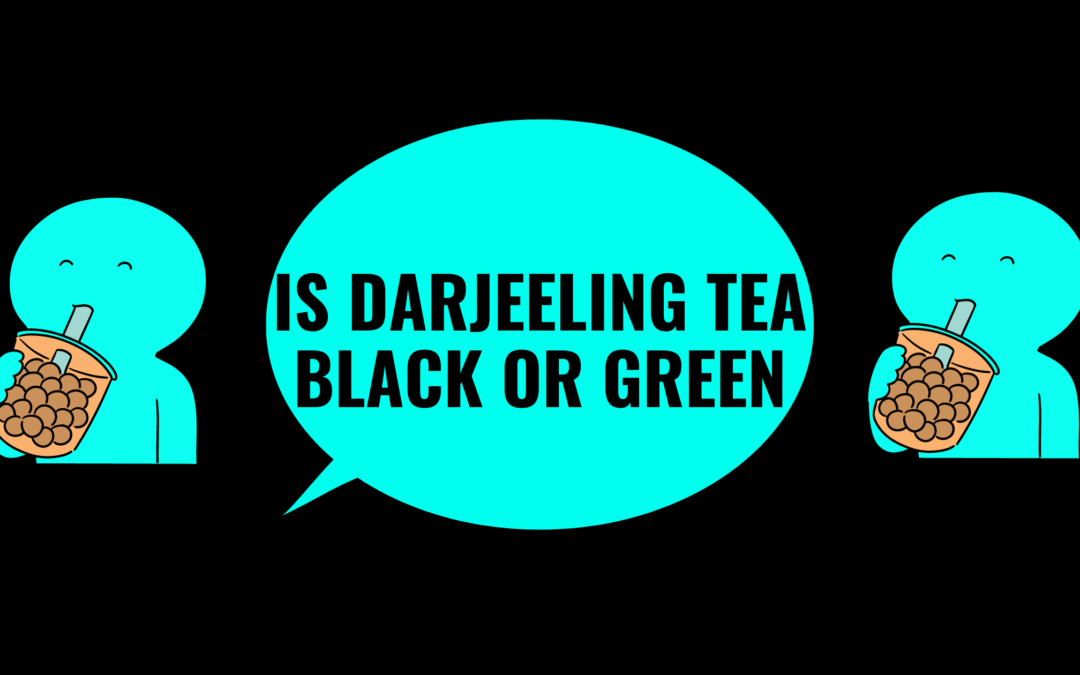 Is Darjeeling Tea Black Or Green- 27 Facts Explained