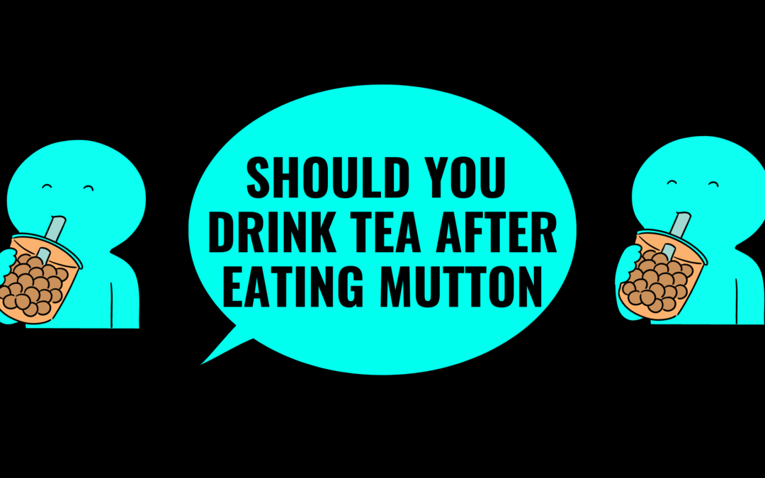 Should You Drink Tea After Eating Mutton-11 Shocking Revelations To Ball You Over