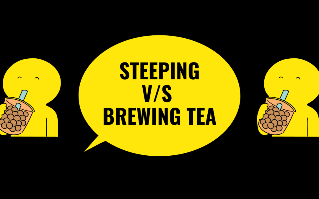 Steeping V/s Brewing Tea – 13 Vital Factors Guaranteed To Put An End To The Debate