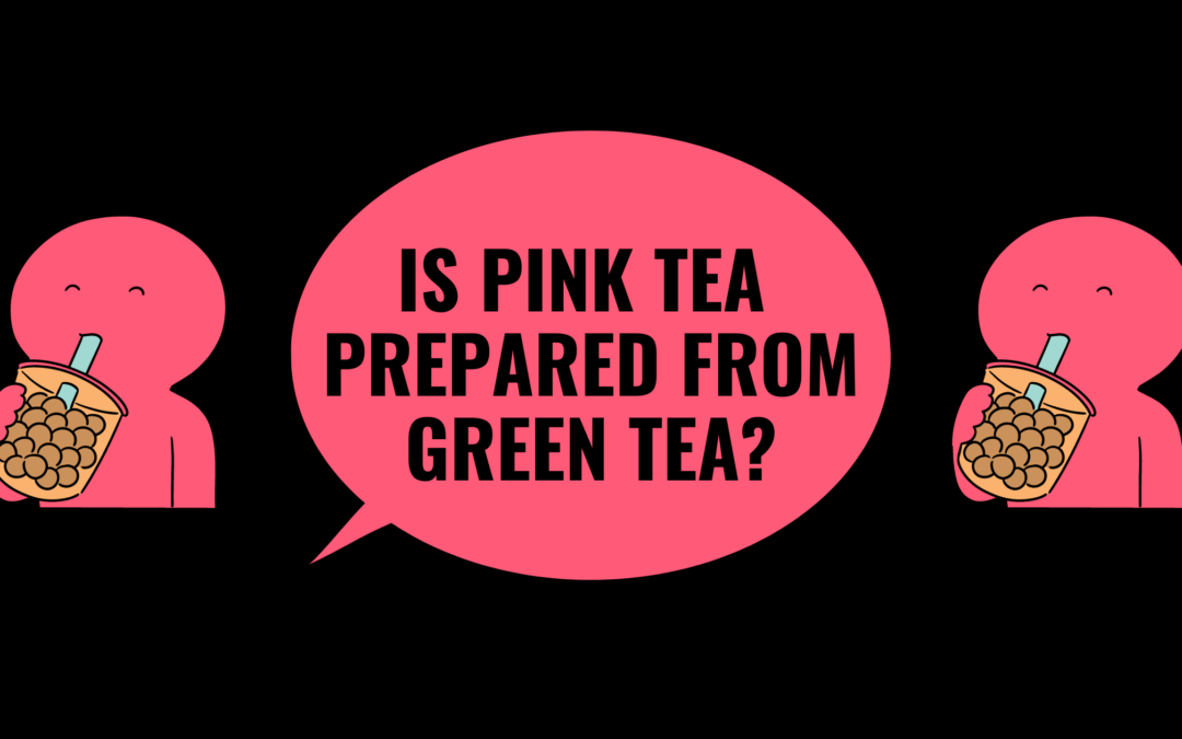 Is Pink Tea Prepared From Green Tea-8 Answers Worth Its Sip